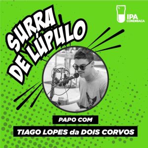 Podcast “Surra de Lúpulo”, ep. 07: especial sobre cervejas portuguesas com Tiago Lopes, gestor da ‘Dois Corvos’, em Lisboa
