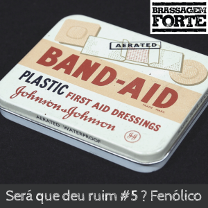 Será que deu ruim #5 ? Fenólico