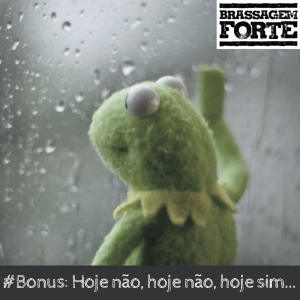 #Bonus: Hoje não, hoje não, hoje sim…