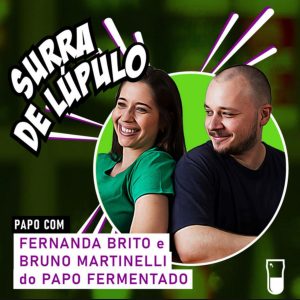 Podcast “Surra de Lúpulo”, ep. 55: Fernanda Brito e Bruno Martinelli, do “Papo Fermentado”, comentam função do sommelier de cerveja e mudança na carreira