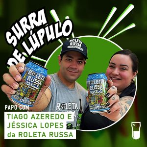 Podcast “Surra de Lúpulo”, ep. 56: Jéssica Lopes e Tiago Azeredo, da “Roleta Russa”, falam sobre cerveja sem álcool e os lançamentos de 2021