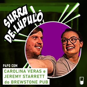 Podcast “Surra de Lúpulo”, ep. 60: especial de Dia dos Namorados com Carolina Veras e Jeremy Starrett, do “Brewstone Pub”, sobre gastronomia e a cena cervejeira no Nordeste
