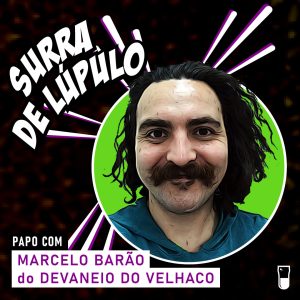 Podcast “Surra de Lúpulo”, ep. 61: Marcelo Barão, da “Devaneio do Velhaco”, lembra história da marca e explica estratégia de branding