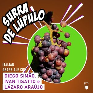 “Surra de Lúpulo” Ep.89 – Italian Grape Ale com Diego Simão, Ivan Tisatto e Lázaro Araújo