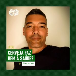 Surra de Lúpulo E.131 – Cerveja faz bem? com Glauco Caon
