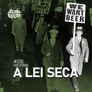 A História da Lei Seca | Surra de Lúpulo #235