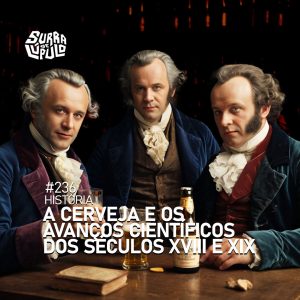 A cerveja e avanços científicos dos séculos XVIII e XIX
