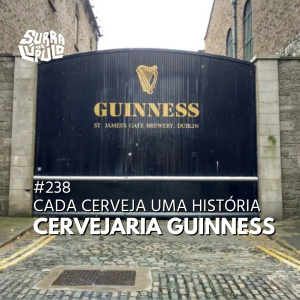 Cada cerveja uma história: Cervejaria Guinness | SdL #238