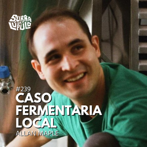 Caso Fermentaria Local com Allan Maple | SdL #239